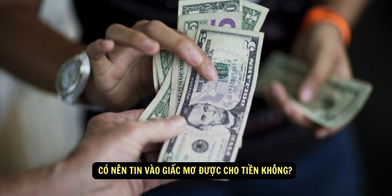 Mơ Thấy Được Cho Tiền Có Nghĩ Gì? 78WIN Giải Mã Giấc Mơ 7 Có nên tin vào giấc mơ được cho tiền không?