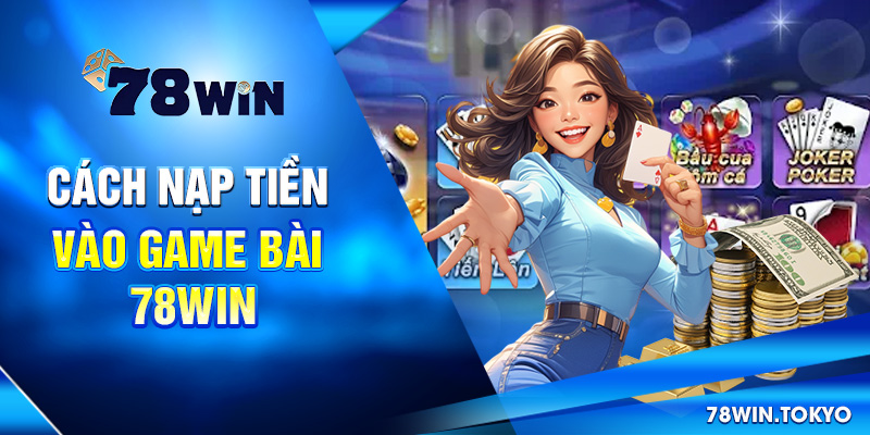 Cách nạp tiền vào game bài 78win