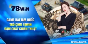 Game Bài Tam Quốc – Trò Chơi 78WIN Đậm Chất Chiến Thuật
