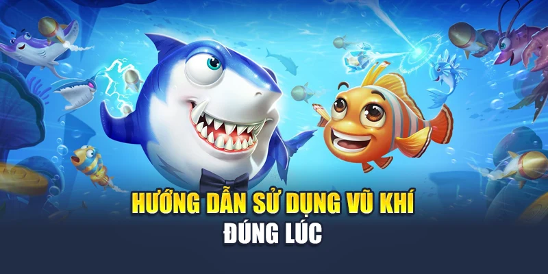 Bắn Cá Xèng Tại 78WIN – Săn Xu Dễ Dàng, Chơi Cực Mê 6 Hướng dẫn sử dụng vũ khí đúng lúc